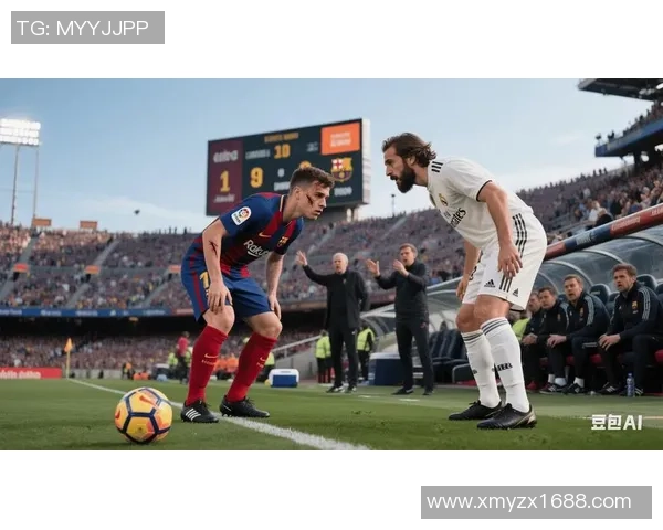 皇马与巴塞罗那巅峰对决直播解析及赛前预测