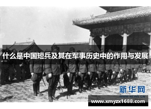 什么是中国短兵及其在军事历史中的作用与发展