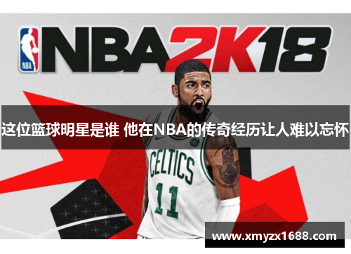 这位篮球明星是谁 他在NBA的传奇经历让人难以忘怀