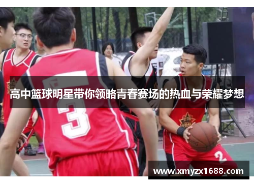 高中篮球明星带你领略青春赛场的热血与荣耀梦想