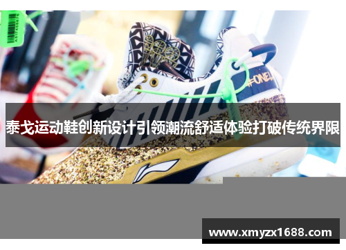 泰戈运动鞋创新设计引领潮流舒适体验打破传统界限