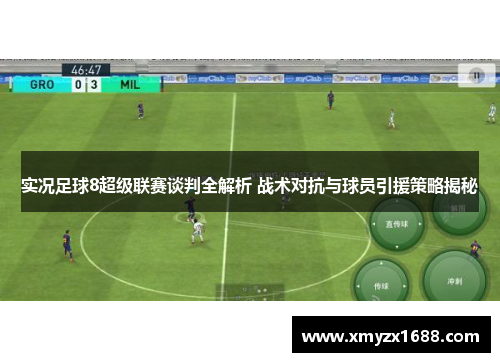 实况足球8超级联赛谈判全解析 战术对抗与球员引援策略揭秘