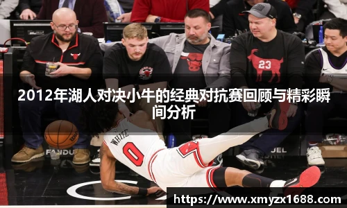 2012年湖人对决小牛的经典对抗赛回顾与精彩瞬间分析