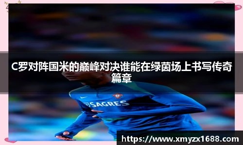 C罗对阵国米的巅峰对决谁能在绿茵场上书写传奇篇章