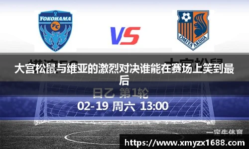 大宫松鼠与维亚的激烈对决谁能在赛场上笑到最后