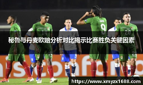 秘鲁与丹麦欧赔分析对比揭示比赛胜负关键因素
