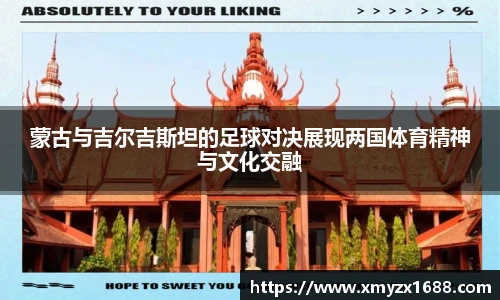 蒙古与吉尔吉斯坦的足球对决展现两国体育精神与文化交融
